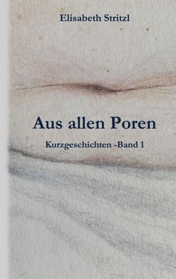 Aus allen Poren - Kurzgeschichten - Band 1