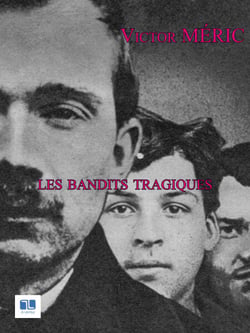 Les bandits tragiques - histoire de la bande à Bonnot