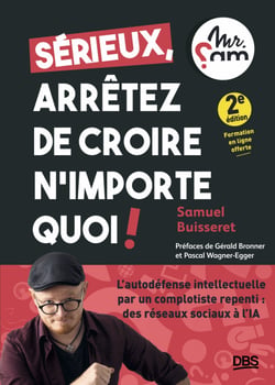 Sérieux, arrêtez de croire n’importe quoi ! - L’autodéfense intellectuelle par un complotiste repenti (Mr Sam) : des réseaux sociaux à l’IA