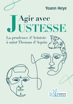 Agir avec justesse - La prudence d’Aristote à saint Thomas d’Aquin