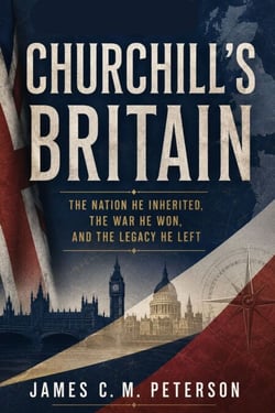 Churchill's Britain - The Nation He Inherited, the War He Won, and the Legacy He Left