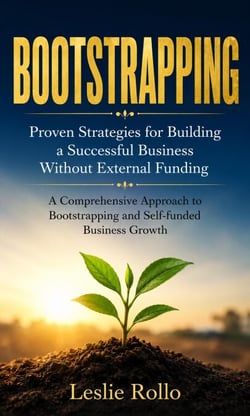 Bootstrapping: Proven Strategies for Building a Successful Business Without External Funding (A Comprehensive Approach to Bootstrapping and Self-funded Business Growth)