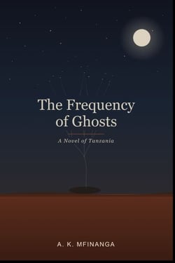 THE FREQUENCY OF GHOSTS - A Novel of Tanzania