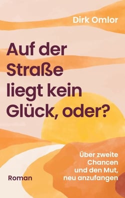 Auf der Straße liegt kein Glück, oder? - Über zweite Chancen und den Mut, neu anzufangen (Warmherzige Second Chance RomCom aus Männerperspektive)