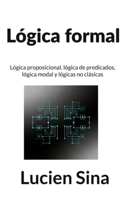 Lógica formal - Lógica proposicional, lógica de predicados, lógica modal y lógicas no clásicas