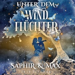 Unter dem Windflüchter - Saphir und Max - Ein bezauberndes Märchen über das Geheimnis wahrhaftiger Liebe
