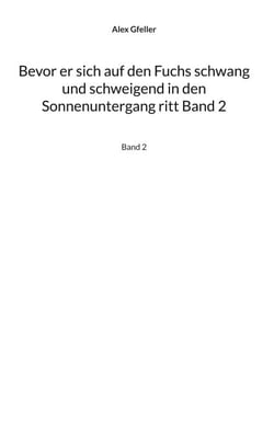 Bevor er sich auf den Fuchs schwang und schweigend in den Sonnenuntergang ritt Band 2 - Band 2