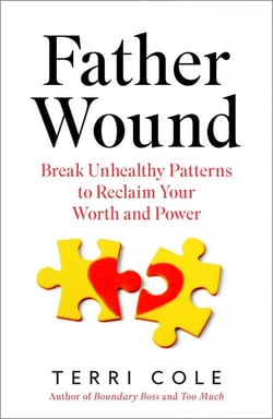 Father Wound - Break Unhealthy Patterns to Reclaim Your Worth and Power