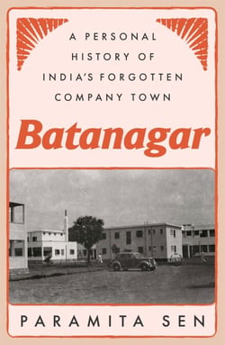 Batanagar - A Personal History of India's Forgotten Company Town