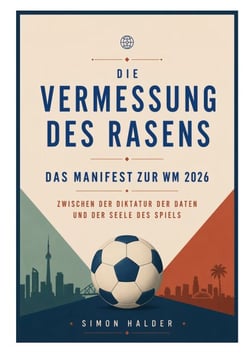 Die Vermessung des Rasens - Das Manifest zur WM 2026 - Zwischen der Diktatur der Daten und der Seele des Spiels