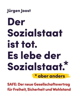 Der Sozialstaat ist tot. Es lebe der Sozialstaat*. *aber anders - SAFE - der neue Gesellschaftsvertrag für Freiheit, Sicherheit und Wohlstand