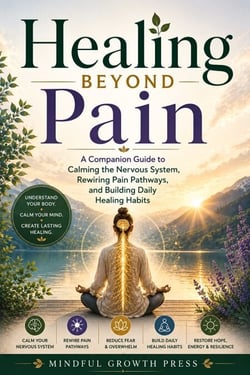 Healing Beyond Pain - A Workbook Companion Guide to Calming the Nervous System, Rewiring Pain Pathways, and Building Daily Healing Habits