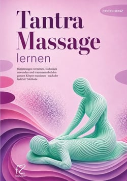 Tantra Massage lernen - Berührungen verstehen, Techniken anwenden und traumasensibel den ganzen Körper massieren. Nach der feelZeit® Methode