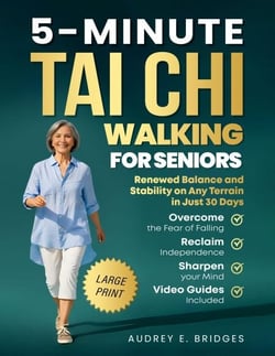 5-MINUTE TAI CHI WALKING FOR SENIORS: Overcome the Fear of Falling, Reclaim Independence and Sharpen Your Mind: Renewed Balance and Stability on Any Terrain in Just 30 Days - The 5-minute tai chi for seniors series, #1