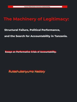 The Machinery of Legitimacy   Structural Failure, Political Performance, and the Search for Accountability in Tanzania