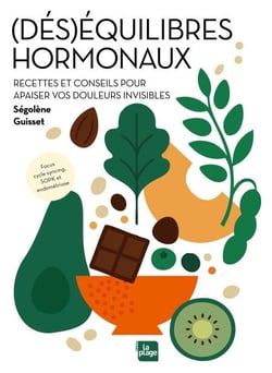 (Dés)équilibres hormonaux - Recettes et conseils pour apaiser vos douleurs invisibles