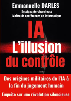 IA : L'illusion du contrôle - Des origines militaires de l'IA à la fin du jugement humain. Enquête sur une révolution silencieuse.