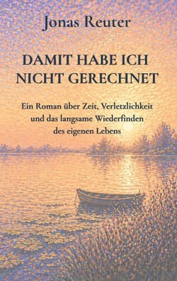 damit habe ich nicht gerechnet - Ein Roman über Zeit, Verletzlichkeit und das langsame Wiederfinden des eigenen Lebens