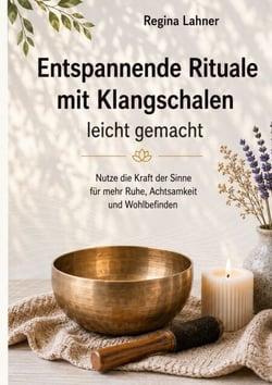 Entspannende Rituale mit Klangschalen - leicht gemacht