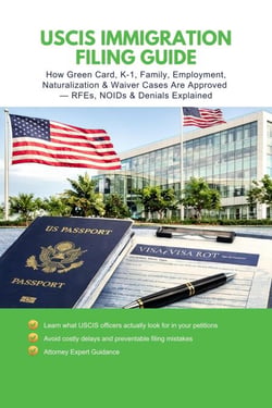 USCIS Immigration Filing Guide: How Green Card, Visa, Naturalization &amp; Waiver Cases Are Approved (Attorney Insider Strategy)