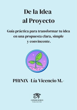 De la idea al proyecto · Guía práctica para transformar tu idea en una propuesta clara, simple y convincente - PH1N1X Frame
