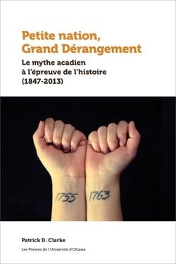 Petite nation, Grand Dérangement - Le mythe acadien à l’épreuve de l’histoire (1847-2013)