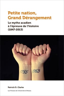 Petite nation, Grand Dérangement - Le mythe acadien à l’épreuve de l’histoire (1847-2013)