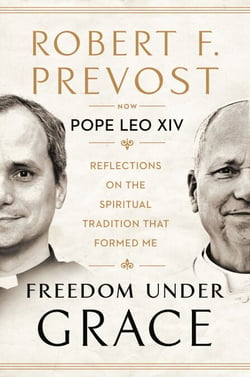 Freedom Under Grace - The first book of original, never-before-seen writings by Pope Leo XIV