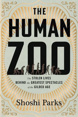The Human Zoo - The Stolen Lives Behind the Greatest Spectacles of the Gilded Age