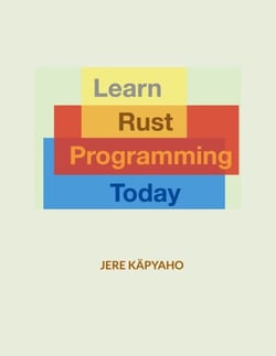 Learn Rust Programming Today - From Building Blocks to a Working Application