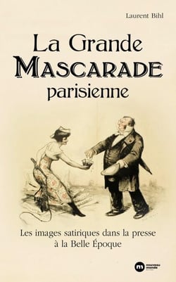 La Grande Mascarade parisienne - Les images satiriques dans la presse à la Belle Époque