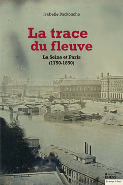 La trace du fleuve - La Seine et Paris (1750-1850)