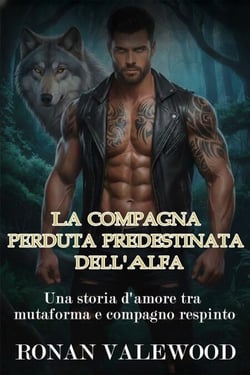 La compagna perduta predestinata dell'Alfa - Una storia d'amore tra mutaforma e compagno respinto
