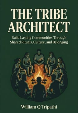 The Tribe Architect: Build Lasting Communities Through Shared Rituals, Culture, and Belonging