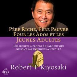Père riche, père pauvre pour les ados et les jeunes adultes - Les secrets à propos de l'argent qui ne sont pas enseignés à l'école !