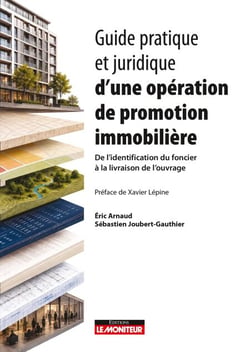 Guide pratique et juridique d'une opération de promotion immobilière - De l'identification du foncier à la livraison de l'ouvrage
