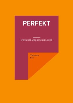 Perfekt - Wenn der Weg zum Ziel wird