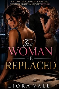 The Woman He Replaced - A Billionaire Romance of Betrayal, Ambition, Regret, and Sweet Revenge