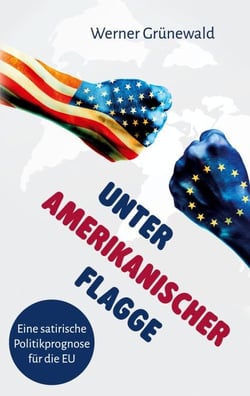Unter amerikanischer Flagge - Eine satirische Politikprognose für die EU