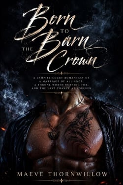Born to Burn the Crown - A Vampire-Court Romantasy of a Marriage of Alliance, a Throne Worth Burning For, and the Last Chance at Forever
