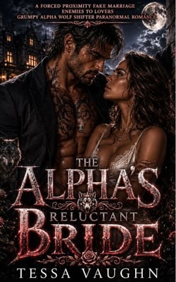 The Alpha's Reluctant Bride - A Forced Proximity Fake Marriage Enemies to Lovers Grumpy Alpha Wolf Shifter Paranormal Romance