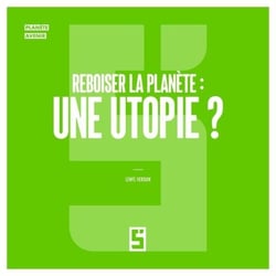 Reboiser la planète : une utopie ?