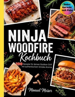 Ninja Woodfire Kochbuch - 100 Rezepte für deinen Outdoor Grill. Jedes Rezept mit Foto.