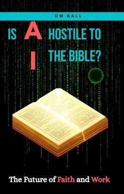 IS AI HOSTILE TO THE BIBLE?  The Future of Faith and Work