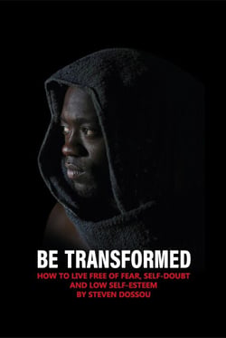 Be Transformed - How To Live Free of Fear, Self-doubt &amp; Low Self-esteen