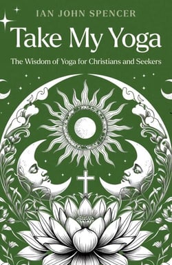 Take My Yoga - The Wisdom of Yoga for Christians and Seekers