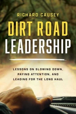 Dirt Road Leadership - Lessons on Slowing Down, Paying Attention, and Leading for the Long Haul