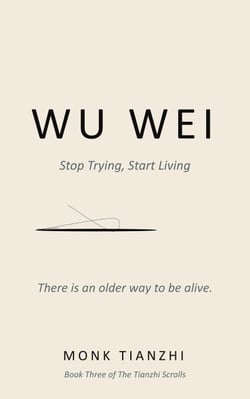 Wu Wei :Stop Trying, Start Living( The Ancient Taoist Art of Effortless Action for the Exhausted, the Overthinkers, and the Burned Out) - The Tianzhi Scrolls, #3