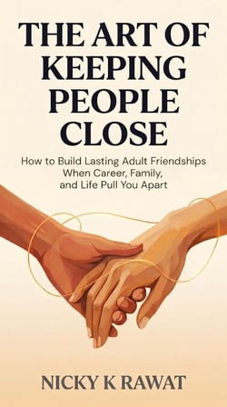 The Art of Keeping People Close - How to Build Lasting Adult Friendships When Career, Family, and Life Pull You Apart