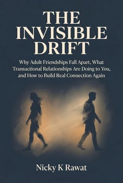 The Invisible Drift — Why Adult Friendships Fall Apart, What Transactional Relationships Are Doing to You, and How to Build Real Connection Again